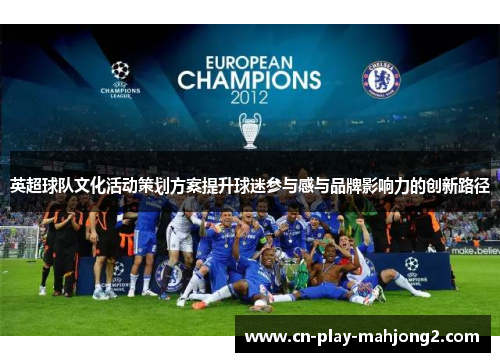 英超球队文化活动策划方案提升球迷参与感与品牌影响力的创新路径