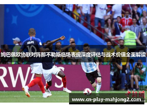 姆巴佩欧协联对阵那不勒斯临场表现深度评估与战术价值全面解读