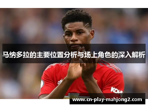 马纳多拉的主要位置分析与场上角色的深入解析