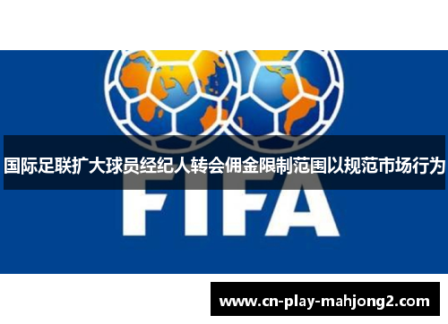 国际足联扩大球员经纪人转会佣金限制范围以规范市场行为 国际足联扩大球员经纪人转会佣金限制范围以规范市场行为
