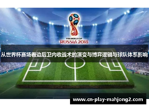 从世界杯赛场看边后卫内收战术的演变与博弈逻辑与球队体系影响