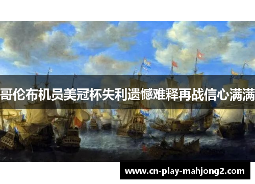 哥伦布机员美冠杯失利遗憾难释再战信心满满 哥伦布机员美冠杯失利遗憾难释再战信心满满